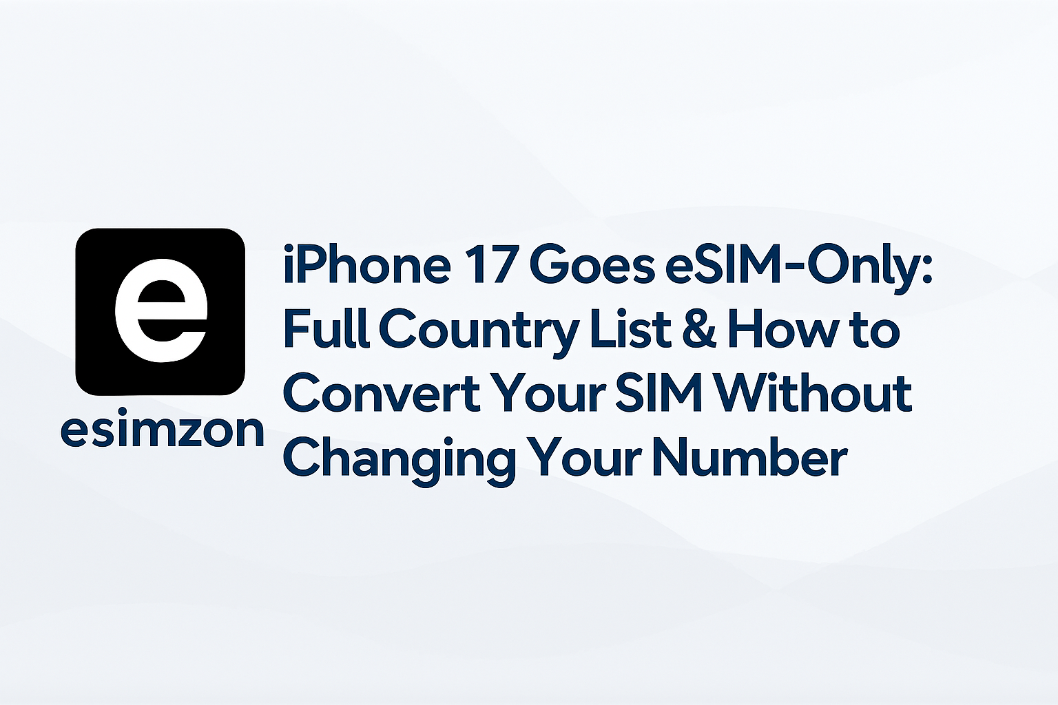 iPhone 17 Goes eSIM-Only: Full Country List & How to Convert Your SIM Without Changing Your Number